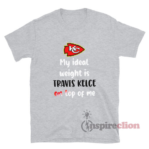 Kansas City Chiefs My Ideal Weight Is Travis Kelce On Top T-Shirt