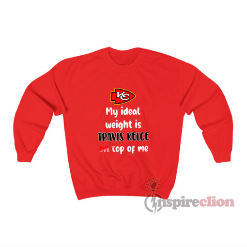 Kansas City Chiefs My Ideal Weight Is Travis Kelce On Top Of Me Shirt