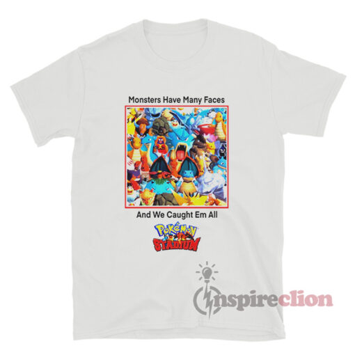 Monsters Have Many Faces And We Caught Em All Pokemon Shirt