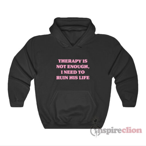 Therapy Is Not Enough I Need To Ruin His Life Hoodie