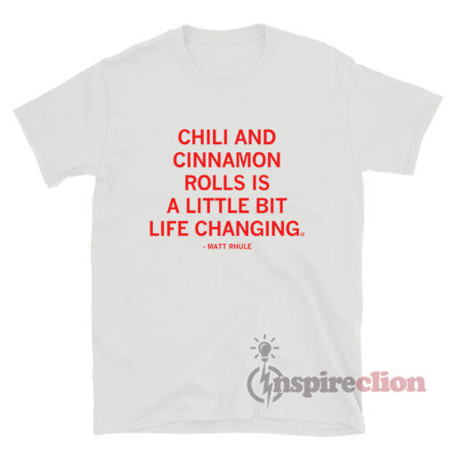 Chili And Cinnamon Rolls Is A Little Bit Life Changing T-Shirt