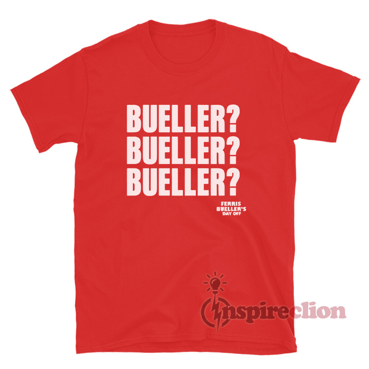 Ferris Buellers Day Off Bueller Bueller Bueller T Shirt Inspireclion 2434