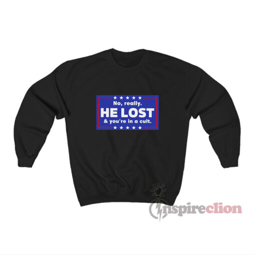 No Really He Lost And You're In A Cult Sweatshirt