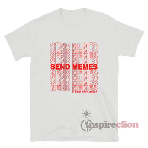 Send Memes Please Send Memes T-Shirt
