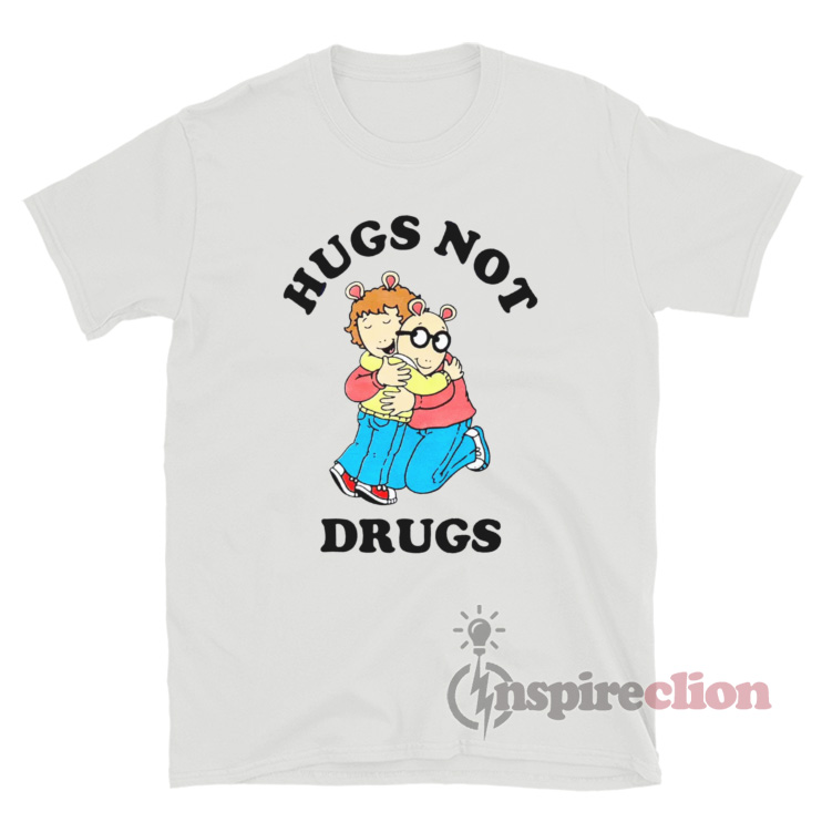 Get It Now Hugs Not Drugs Arthur T Shirt Inspireclion