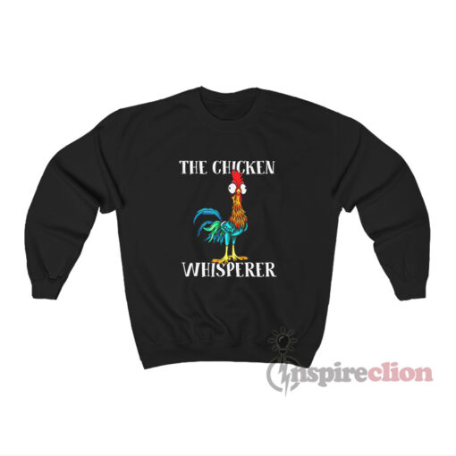 The Chicken Whisperer Funny Sweatshirt
