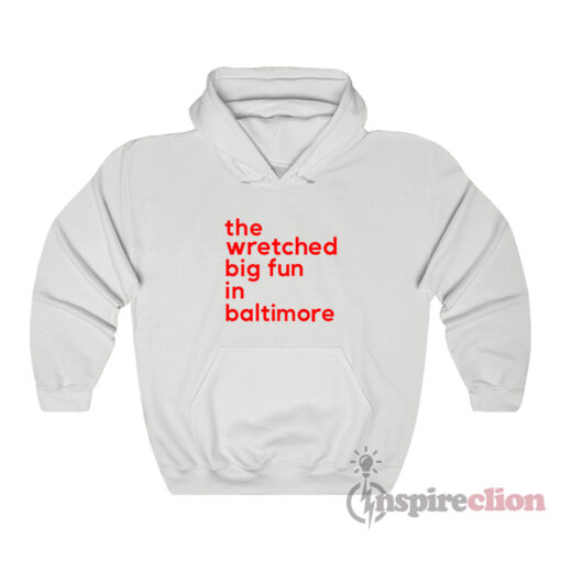 The Wretched Big Fun In Baltimore Hoodie