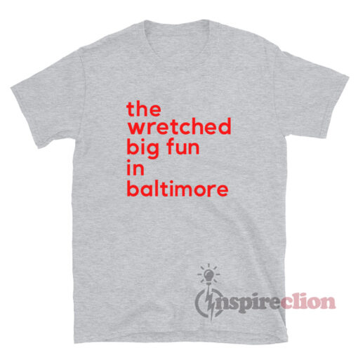 The Wretched Big Fun In Baltimore T-Shirt