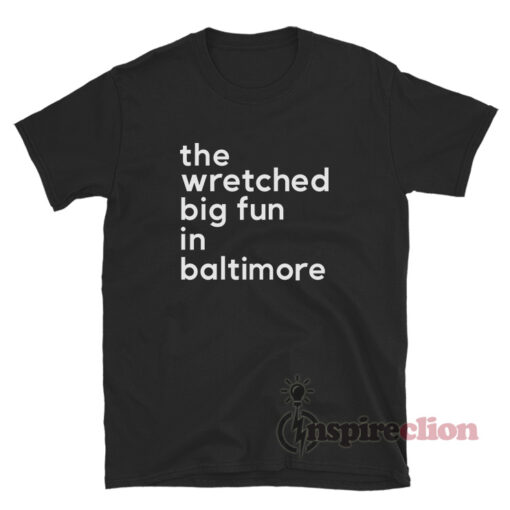 The Wretched Big Fun In Baltimore T-Shirt