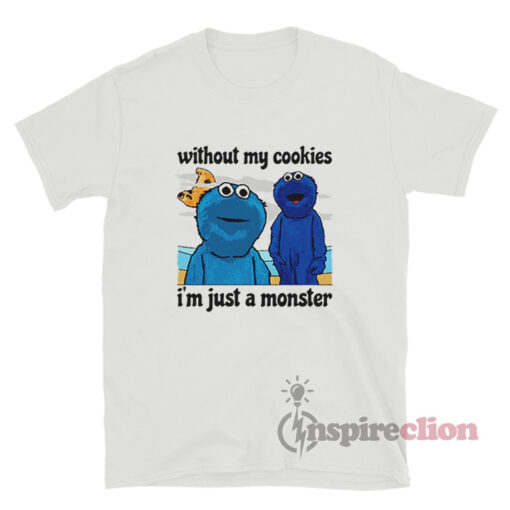 Without My Cookies I'm Just A Monster T-Shirt