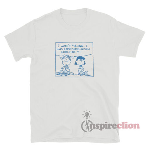 Linus And Lucy I Wasn't Yelling Peanuts Quote T-Shirt