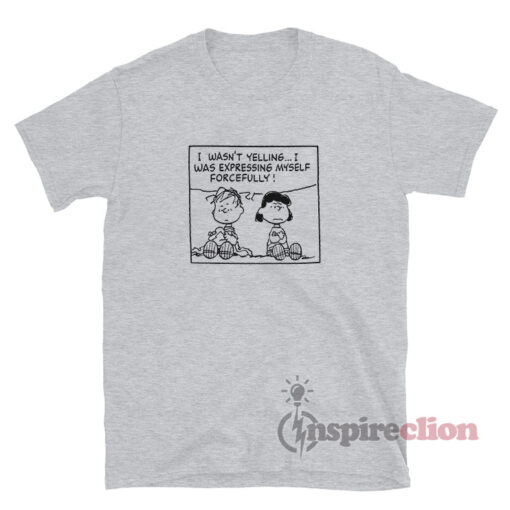 Linus And Lucy I Wasn't Yelling Peanuts Quote T-Shirt