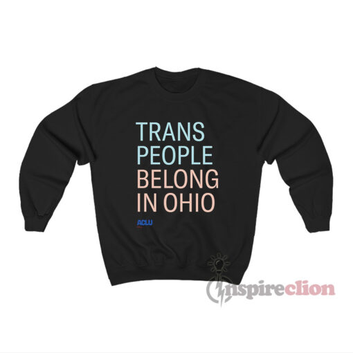 Trans People Belong In Ohio Sweatshirt