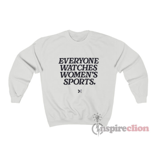 Everyone Watches Women’s Sports Sweatshirt