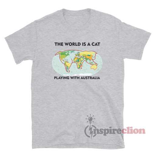 The World Is A Cat Playing With Australia Meme T-Shirt