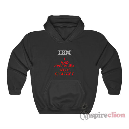 Ibm I Had Cybersex With Chatgpt Hoodie