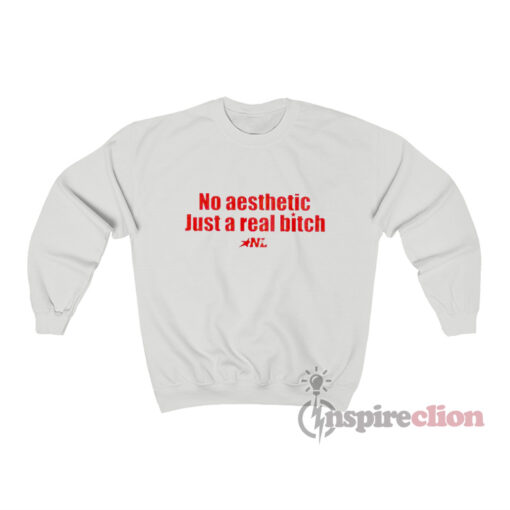 No Aesthetic Just A Real Bitch Sweatshirt