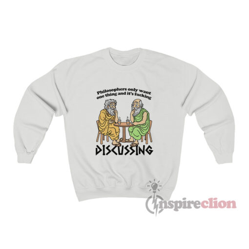 Philosophers Only Want One Thing And It's Fucking Sweatshirt