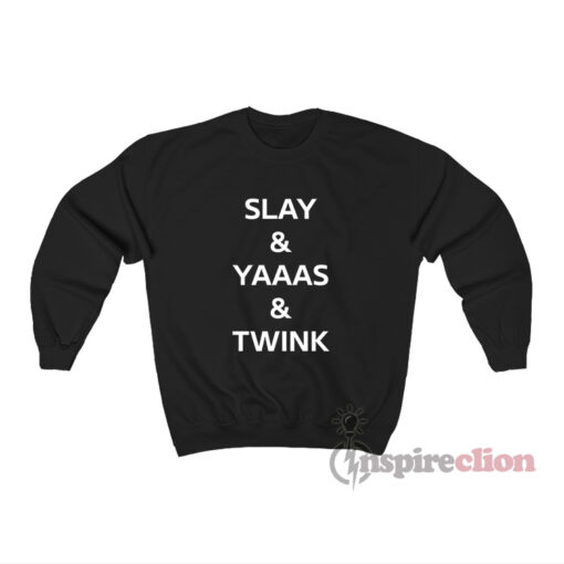Slay And Yaaas And Twink Sweatshirt
