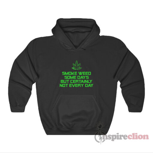 Smoke Weed Some Days But Certainly Not Every Day Hoodie