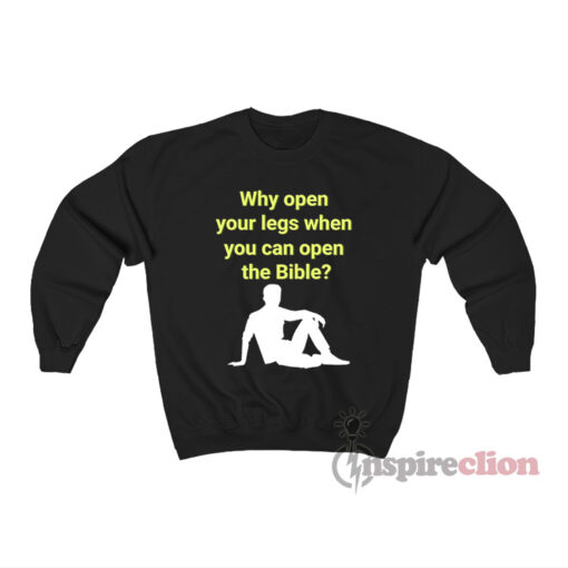 Why Open Your Legs When You Can Open The Bible Sweatshirt