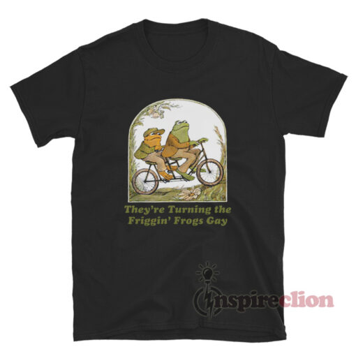 They're Turning The Friggin' Frogs Gay T-Shirt