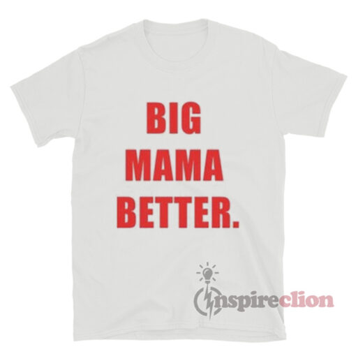 Big Mama Better T-Shirt