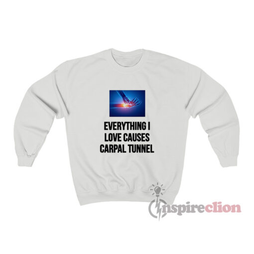 Everything I Love Causes Carpal Tunnel Sweatshirt