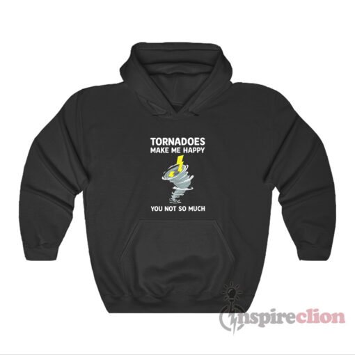 Tornadoes Make Me Happy You Not So Much Hoodie