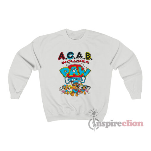 ACAB Includes Paw Patrol Meme Sweatshirt