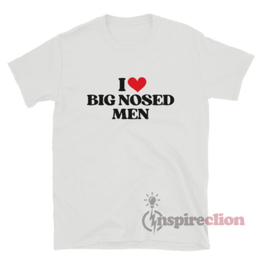 I Love Big Nosed Men T-Shirt